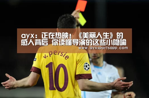 ayx:正在热映!《美丽人生》的感人背后 你读懂导演的这些小隐喻了吗?(图1) AYX SPORTS
