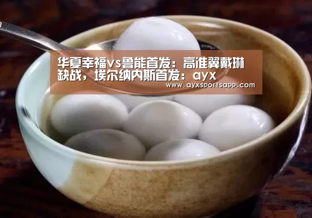 华夏幸福vs鲁能首发:高准翼戴琳缺战,埃尔纳内斯首发:ayx(图4) AYX SPORTS