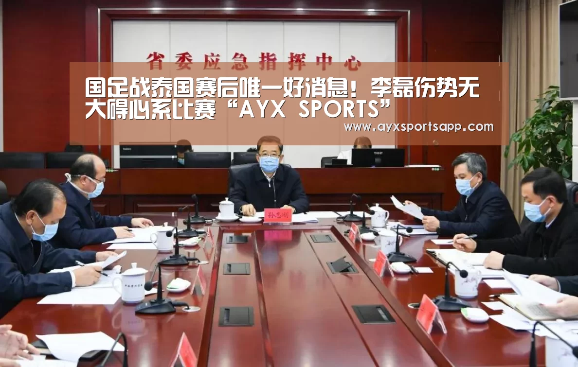 国足战泰国赛后唯一好消息!李磊伤势无大碍心系比赛“AYX SPORTS”(图1) ayx体育